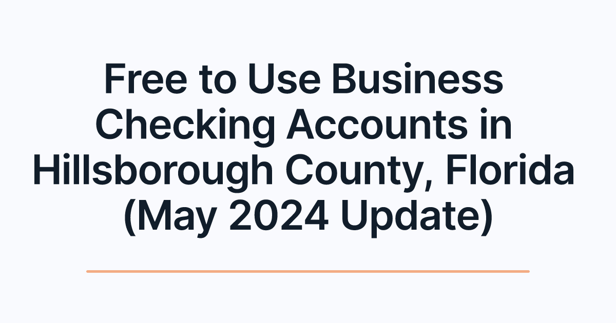 Free to Use Business Checking Accounts in Hillsborough County, Florida (May 2024 Update)